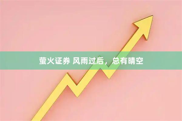 萤火证券 风雨过后，总有晴空